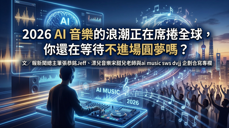 2026 AI 音樂的浪潮正在席捲全球，你還在等待不進場圓夢嗎嗎？  文/報新聞總主筆張恭銘Jeff、漂兒音樂宋甜兒老師與ai music sws dvjj 企劃合寫專欄